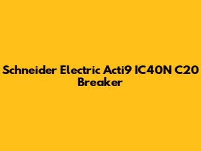Schneider Electric Acti9 IC40N C20 Breaker