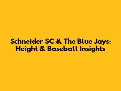 Schneider SC & The Blue Jays: Height & Baseball Insights
