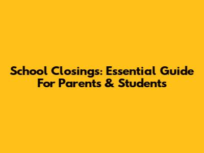 School Closings: Essential Guide For Parents & Students