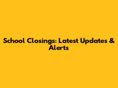 School Closings: Latest Updates & Alerts