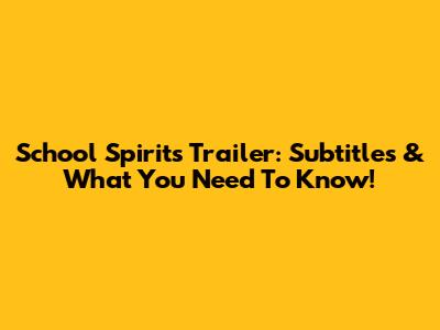 School Spirits Trailer: Subtitles & What You Need To Know!