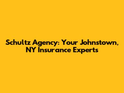 Schultz Agency: Your Johnstown, NY Insurance Experts