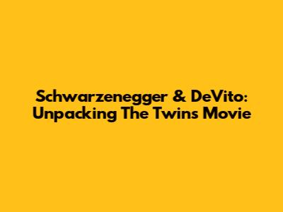Schwarzenegger & DeVito: Unpacking The 'Twins' Movie