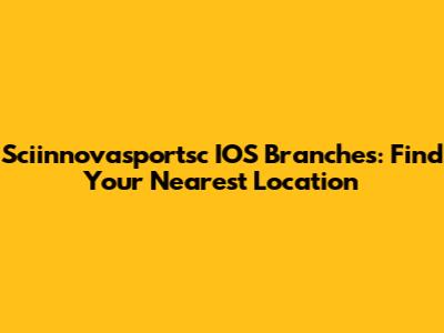 Sciinnovasportsc IOS Branches: Find Your Nearest Location