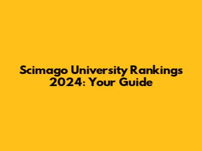 Scimago University Rankings 2024: Your Guide