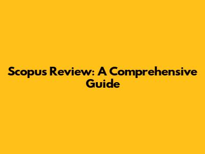 Scopus Review: A Comprehensive Guide