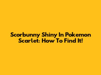 Scorbunny Shiny In Pokemon Scarlet: How To Find It!