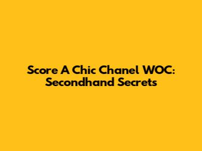Score A Chic Chanel WOC: Secondhand Secrets