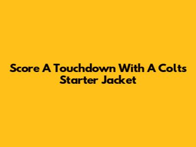 Score A Touchdown With A Colts Starter Jacket