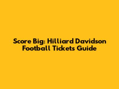 Score Big: Hilliard Davidson Football Tickets Guide