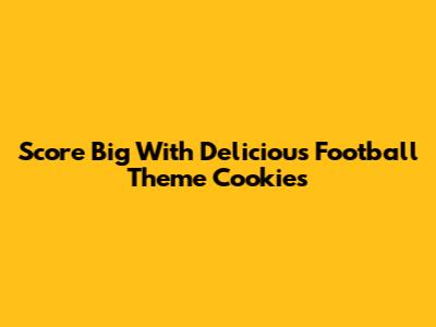 Score Big With Delicious Football Theme Cookies