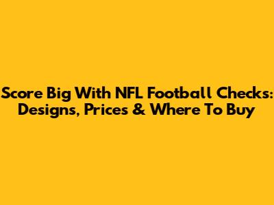 Score Big With NFL Football Checks: Designs, Prices & Where To Buy