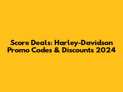 Score Deals: Harley-Davidson Promo Codes & Discounts 2024