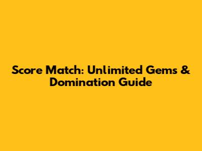 Score Match: Unlimited Gems & Domination Guide