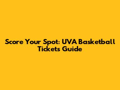 Score Your Spot: UVA Basketball Tickets Guide
