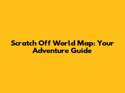 Scratch Off World Map: Your Adventure Guide