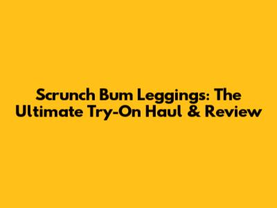 Scrunch Bum Leggings: The Ultimate Try-On Haul & Review