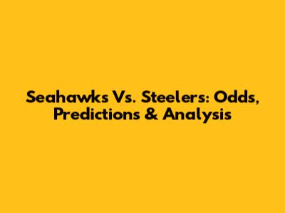 Seahawks Vs. Steelers: Odds, Predictions & Analysis