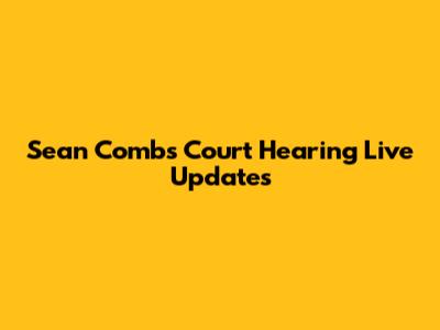 Sean Combs Court Hearing Live Updates