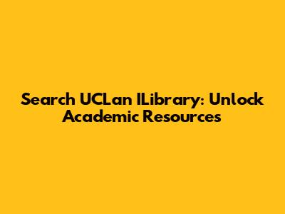 Search UCLan ILibrary: Unlock Academic Resources