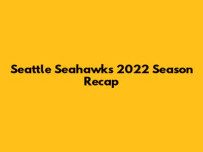 Seattle Seahawks 2022 Season Recap