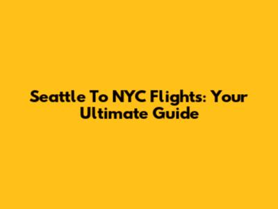 Seattle To NYC Flights: Your Ultimate Guide