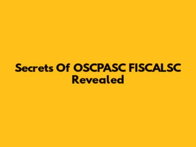 Secrets Of OSCPASC FISCALSC Revealed