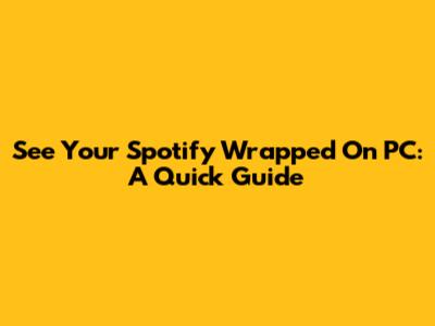 See Your Spotify Wrapped On PC: A Quick Guide