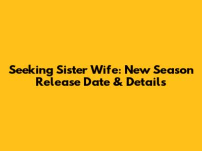 Seeking Sister Wife: New Season Release Date & Details