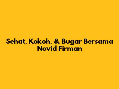 Sehat, Kokoh, & Bugar Bersama Novid Firman