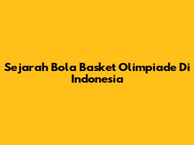 Sejarah Bola Basket Olimpiade Di Indonesia