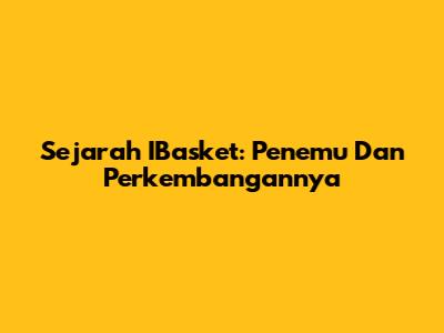 Sejarah IBasket: Penemu Dan Perkembangannya