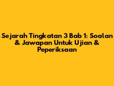 Sejarah Tingkatan 3 Bab 1: Soalan & Jawapan Untuk Ujian & Peperiksaan