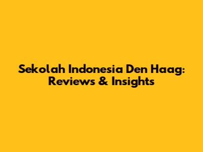 Sekolah Indonesia Den Haag: Reviews & Insights