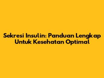 Sekresi Insulin: Panduan Lengkap Untuk Kesehatan Optimal