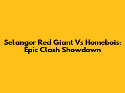 Selangor Red Giant Vs Homebois: Epic Clash Showdown