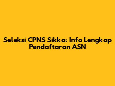 Seleksi CPNS Sikka: Info Lengkap Pendaftaran ASN