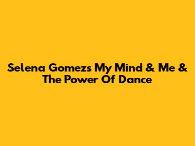 Selena Gomez's 'My Mind & Me' & The Power Of Dance