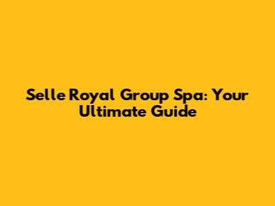 Selle Royal Group Spa: Your Ultimate Guide