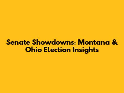 Senate Showdowns: Montana & Ohio Election Insights