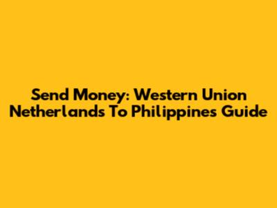 Send Money: Western Union Netherlands To Philippines Guide
