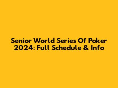 Senior World Series Of Poker 2024: Full Schedule & Info
