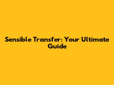 Sensible Transfer: Your Ultimate Guide