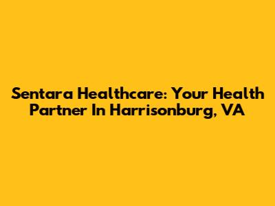 Sentara Healthcare: Your Health Partner In Harrisonburg, VA