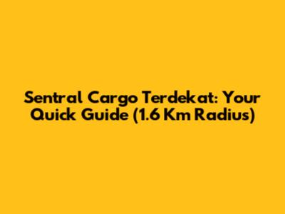 Sentral Cargo Terdekat: Your Quick Guide (1.6 Km Radius)