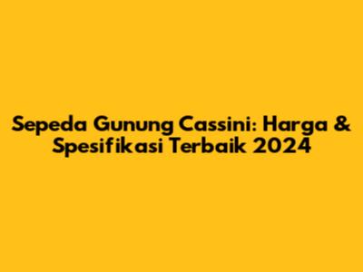 Sepeda Gunung Cassini: Harga & Spesifikasi Terbaik 2024