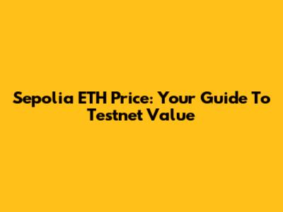 Sepolia ETH Price: Your Guide To Testnet Value