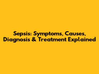Sepsis: Symptoms, Causes, Diagnosis & Treatment Explained