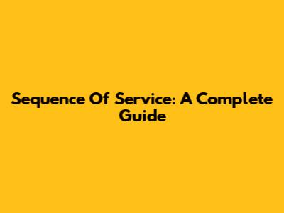 Sequence Of Service: A Complete Guide