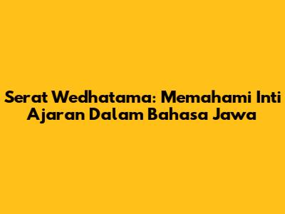 Serat Wedhatama: Memahami Inti Ajaran Dalam Bahasa Jawa